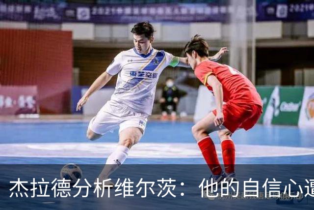 杰拉德分析维尔茨：他的自信心遭受重创，亟需外界援助