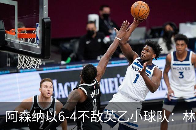 阿森纳以6-4不敌英乙小球队：林奇的神奇扑救粉碎豪门神话